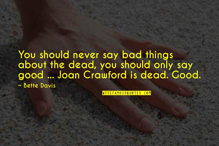 Good Bad Things Quotes By Bette Davis: You should never say bad things about the