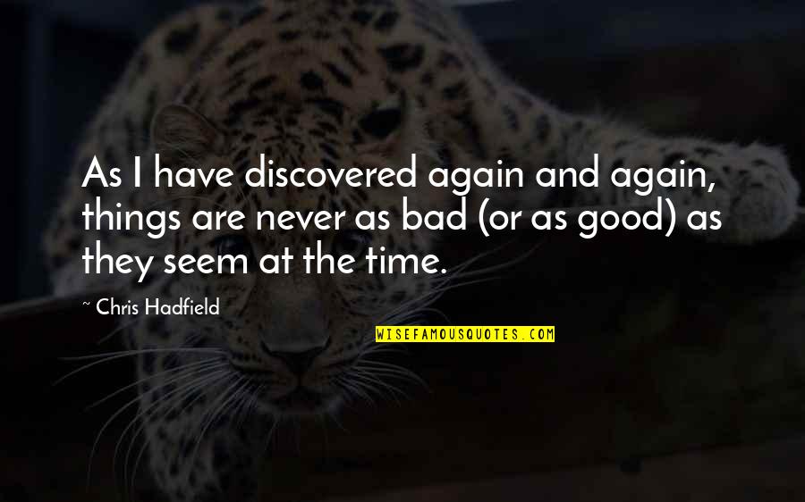 Good Bad Things Quotes By Chris Hadfield: As I have discovered again and again, things