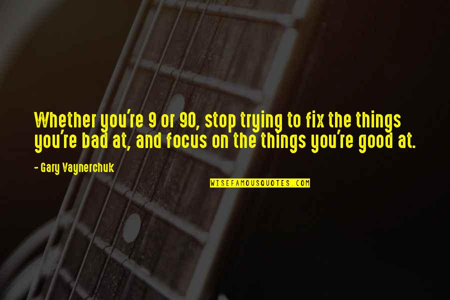 Good Bad Things Quotes By Gary Vaynerchuk: Whether you're 9 or 90, stop trying to