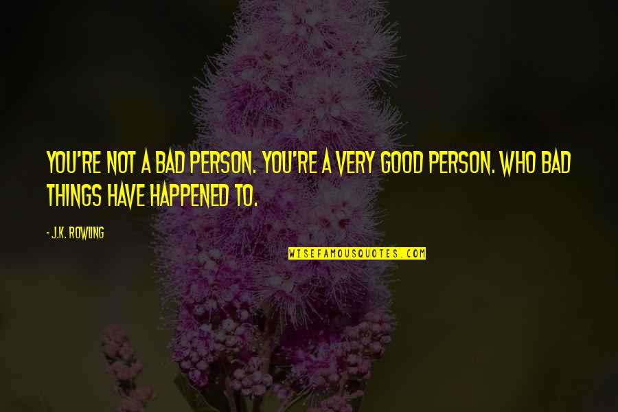 Good Bad Things Quotes By J.K. Rowling: You're not a bad person. You're a very