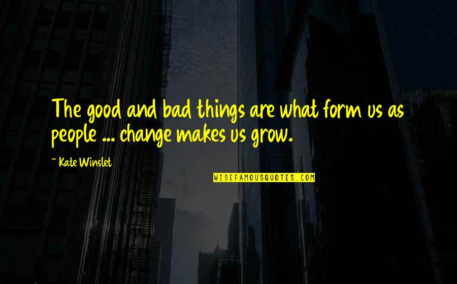 Good Bad Things Quotes By Kate Winslet: The good and bad things are what form
