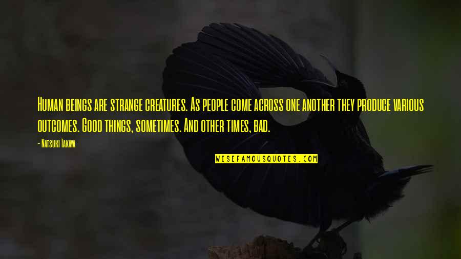 Good Bad Things Quotes By Natsuki Takaya: Human beings are strange creatures. As people come