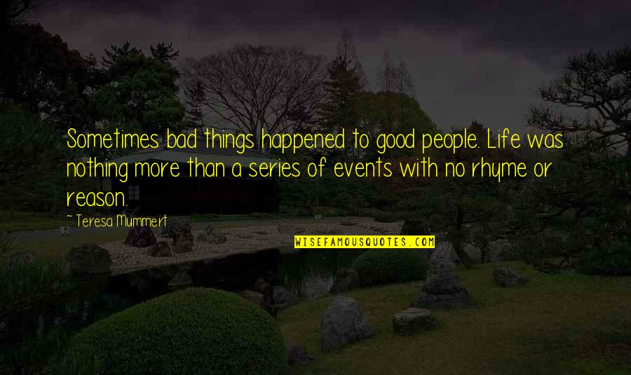 Good Bad Things Quotes By Teresa Mummert: Sometimes bad things happened to good people. Life