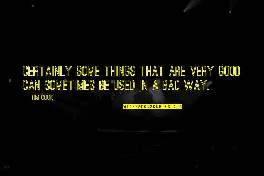 Good Bad Things Quotes By Tim Cook: Certainly some things that are very good can