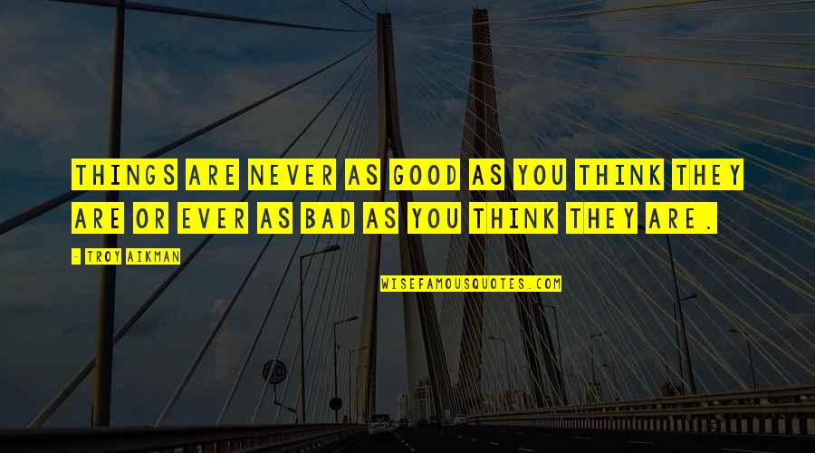 Good Bad Things Quotes By Troy Aikman: Things are never as good as you think