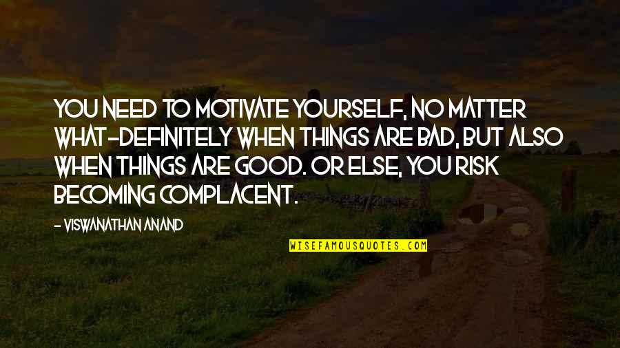 Good Bad Things Quotes By Viswanathan Anand: You need to motivate yourself, no matter what-definitely