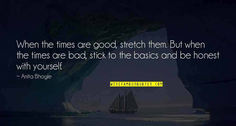 Good & Bad Times Quotes By Anita Bhogle: When the times are good, stretch them. But