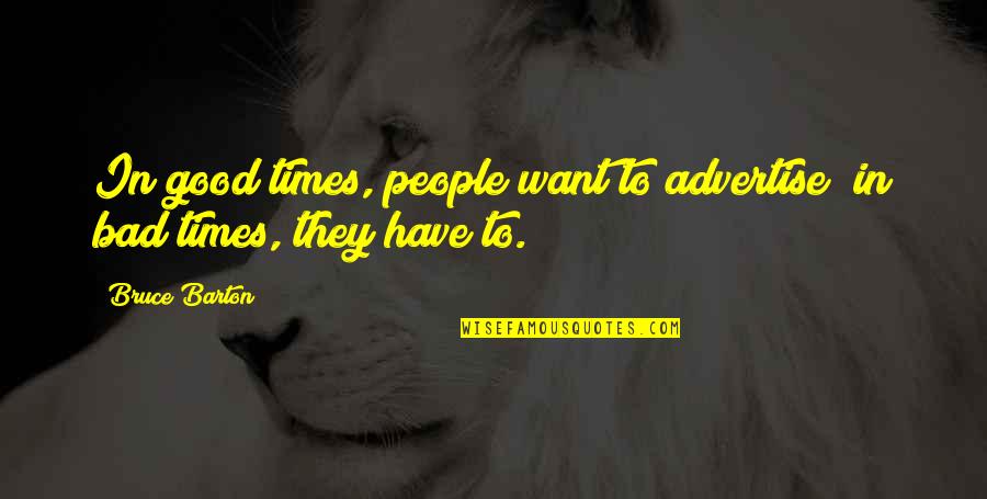 Good & Bad Times Quotes By Bruce Barton: In good times, people want to advertise; in