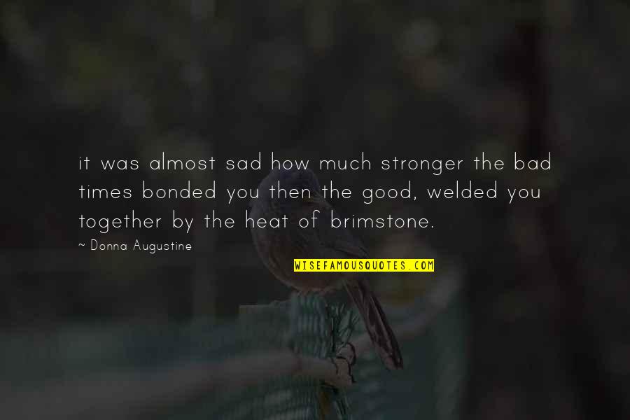 Good & Bad Times Quotes By Donna Augustine: it was almost sad how much stronger the