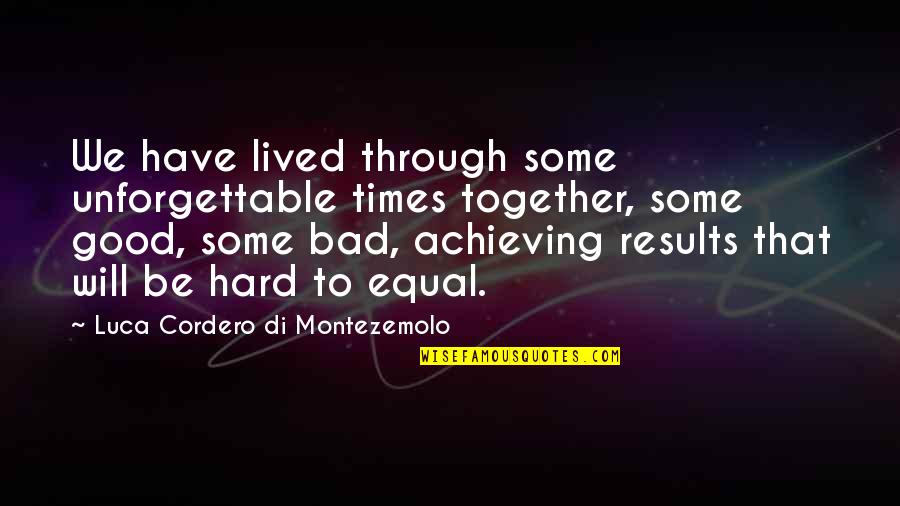 Good & Bad Times Quotes By Luca Cordero Di Montezemolo: We have lived through some unforgettable times together,