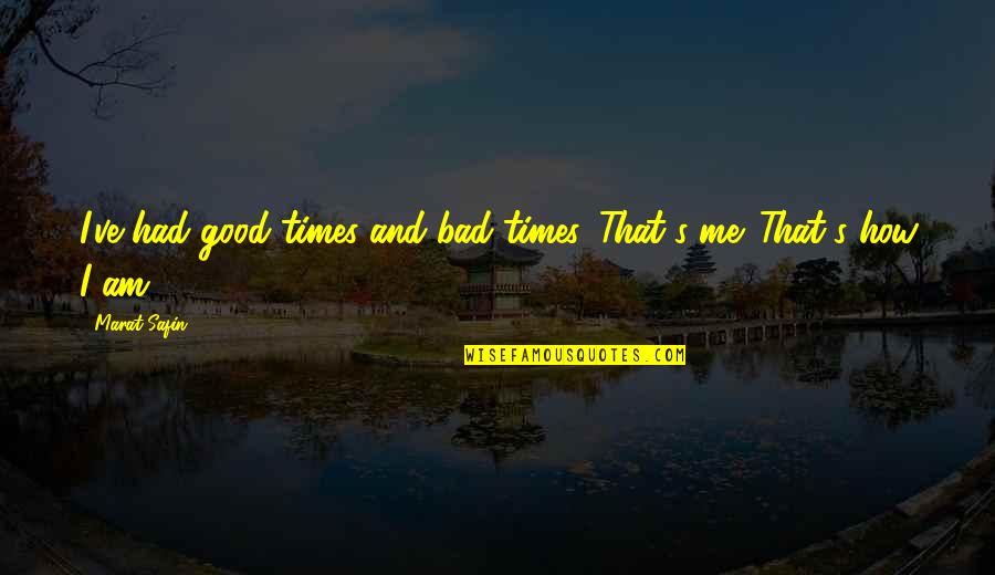 Good & Bad Times Quotes By Marat Safin: I've had good times and bad times. That's