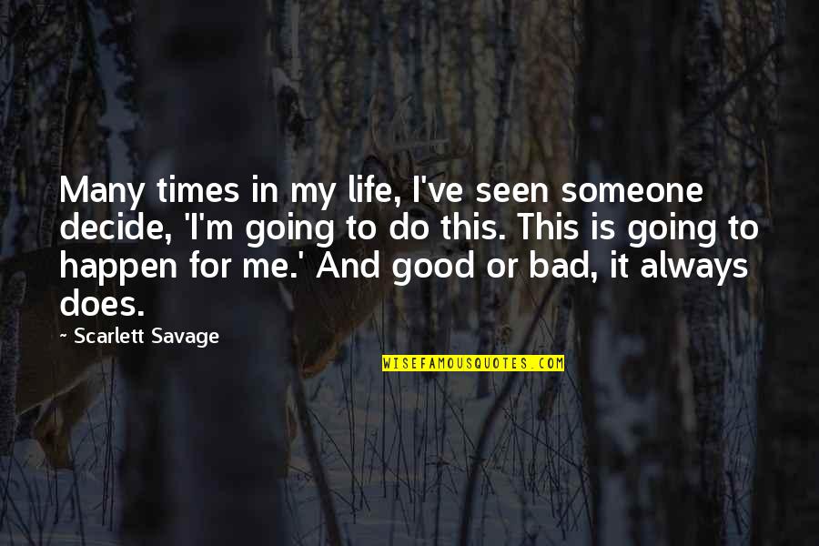 Good & Bad Times Quotes By Scarlett Savage: Many times in my life, I've seen someone
