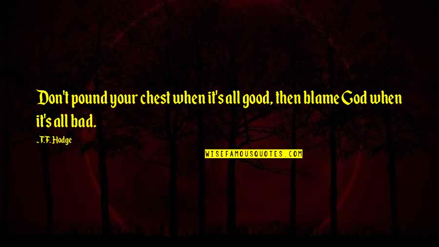 Good & Bad Times Quotes By T.F. Hodge: Don't pound your chest when it's all good,