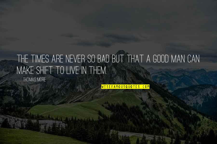 Good & Bad Times Quotes By Thomas More: The times are never so bad but that
