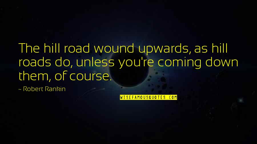 Good Bad Ugly Clint Eastwood Quotes By Robert Rankin: The hill road wound upwards, as hill roads