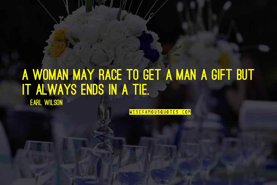 Good Bad Ugly Funny Quotes By Earl Wilson: A woman may race to get a man