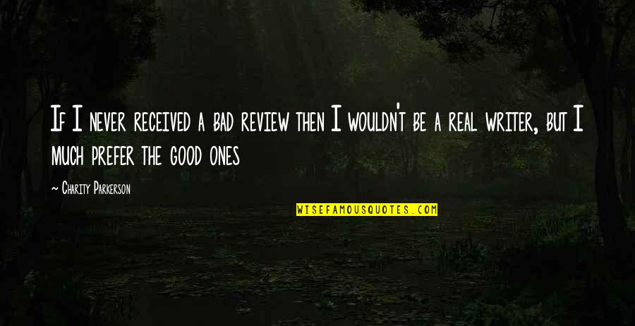 Good Bad Writer Quotes By Charity Parkerson: If I never received a bad review then