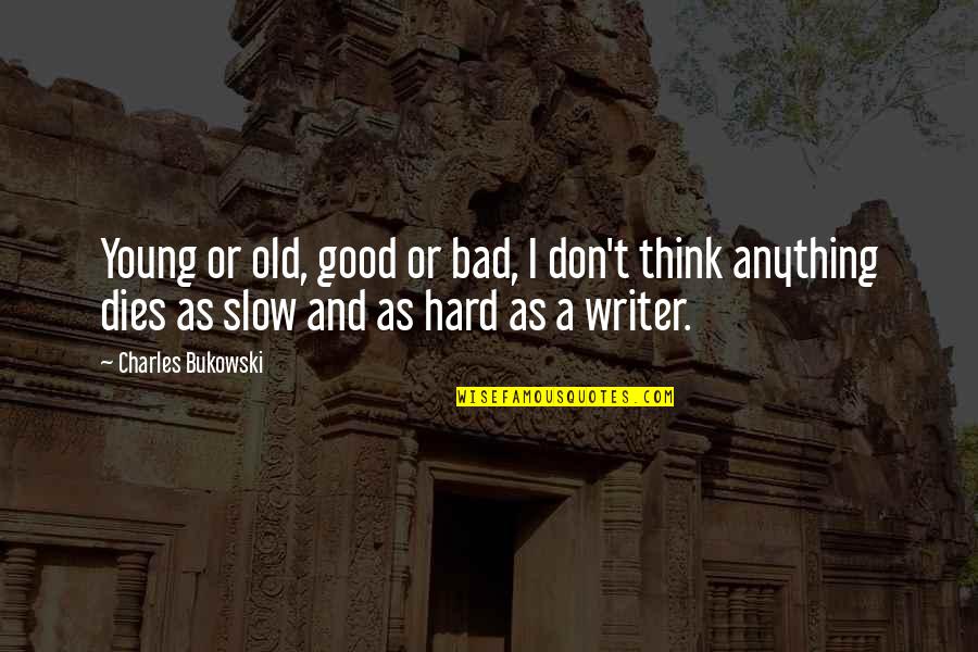 Good Bad Writer Quotes By Charles Bukowski: Young or old, good or bad, I don't