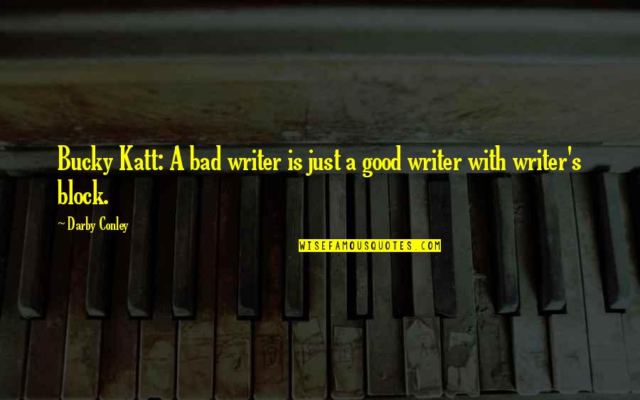 Good Bad Writer Quotes By Darby Conley: Bucky Katt: A bad writer is just a
