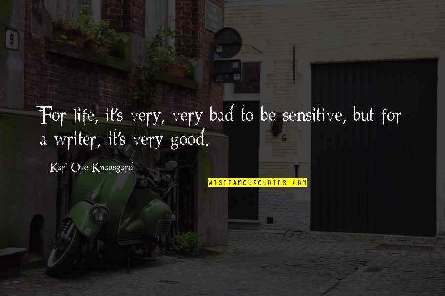 Good Bad Writer Quotes By Karl Ove Knausgard: For life, it's very, very bad to be