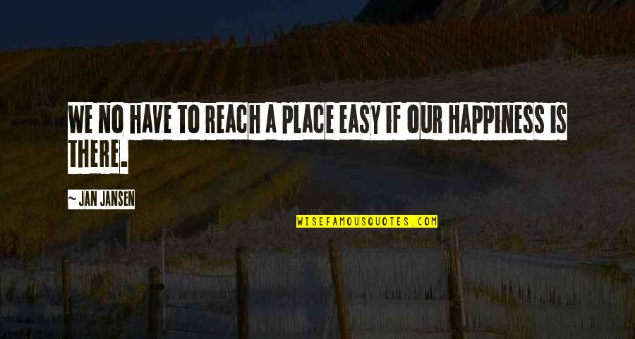 Good Bagel Quotes By Jan Jansen: We no have to reach a place easy
