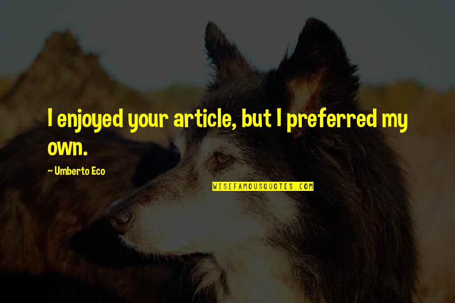 Good Bagel Quotes By Umberto Eco: I enjoyed your article, but I preferred my