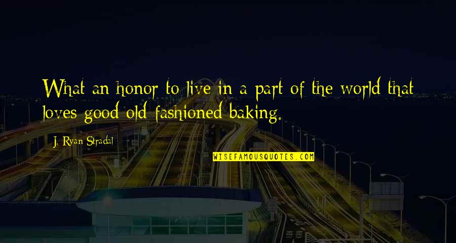 Good Baking Quotes By J. Ryan Stradal: What an honor to live in a part