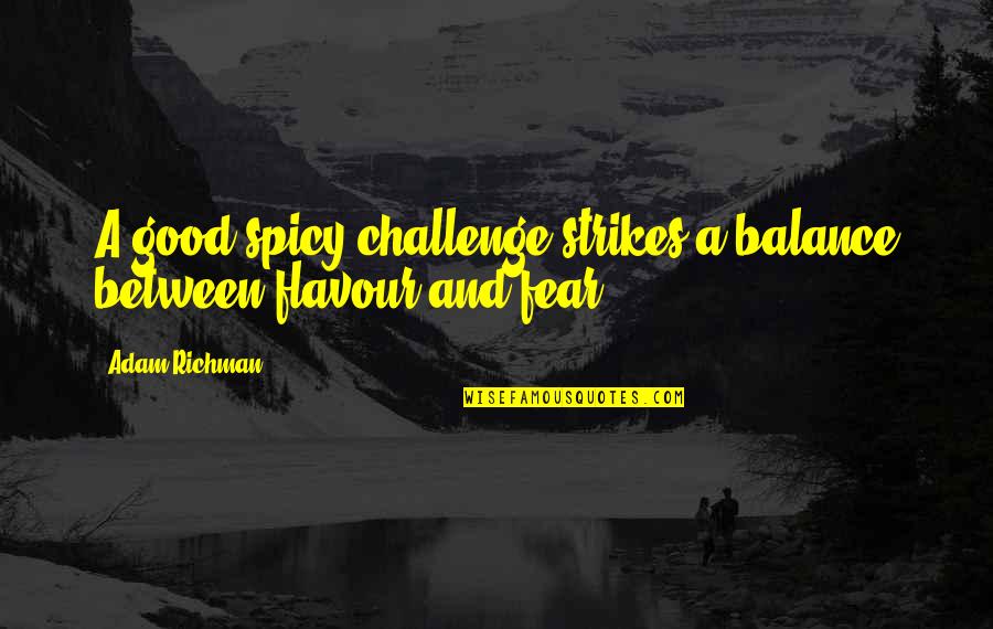 Good Balance Quotes By Adam Richman: A good spicy challenge strikes a balance between