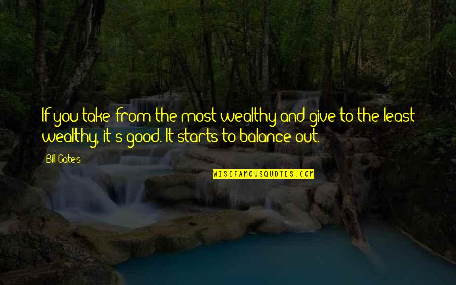 Good Balance Quotes By Bill Gates: If you take from the most wealthy and