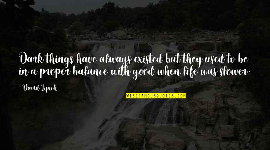 Good Balance Quotes By David Lynch: Dark things have always existed but they used