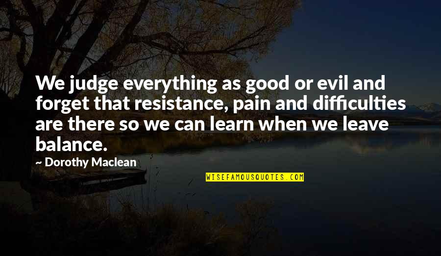 Good Balance Quotes By Dorothy Maclean: We judge everything as good or evil and