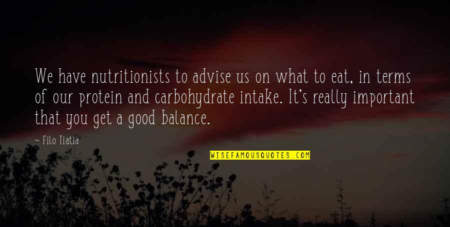 Good Balance Quotes By Filo Tiatia: We have nutritionists to advise us on what