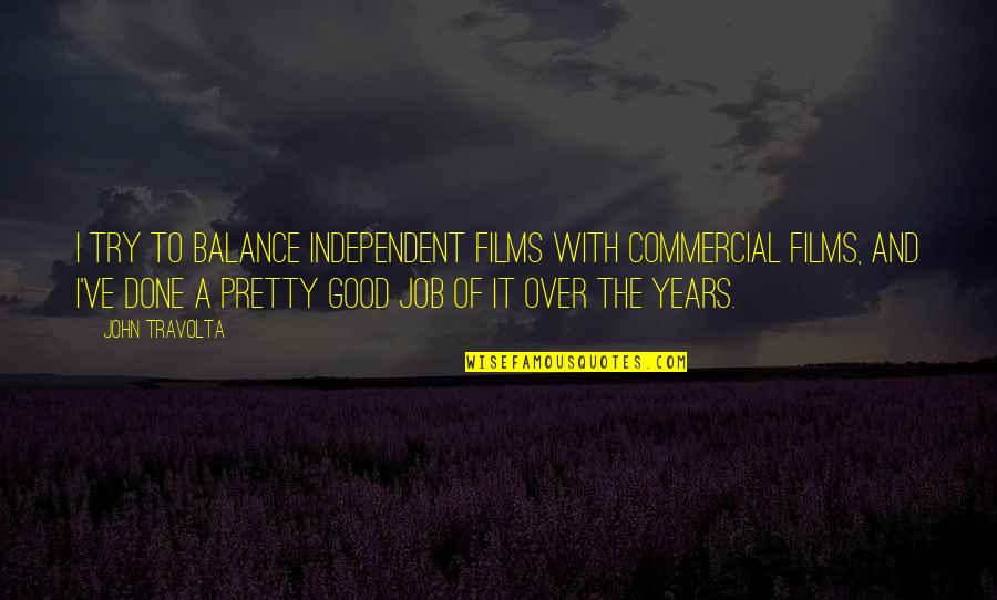 Good Balance Quotes By John Travolta: I try to balance independent films with commercial