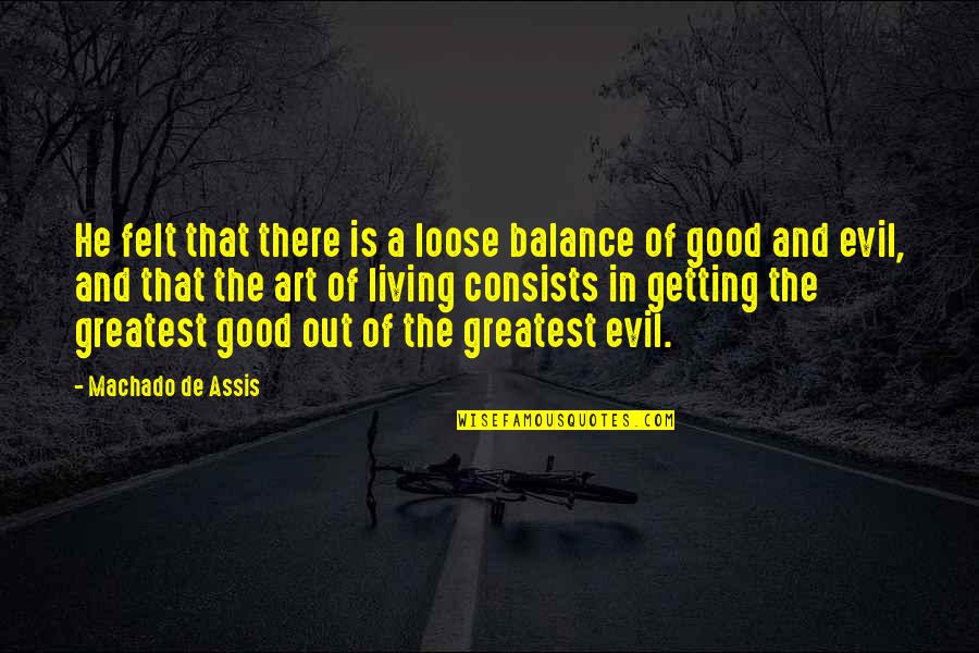 Good Balance Quotes By Machado De Assis: He felt that there is a loose balance