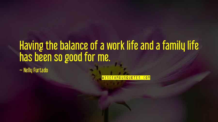 Good Balance Quotes By Nelly Furtado: Having the balance of a work life and