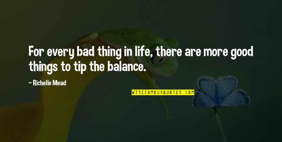 Good Balance Quotes By Richelle Mead: For every bad thing in life, there are