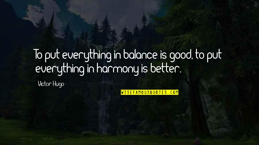 Good Balance Quotes By Victor Hugo: To put everything in balance is good, to