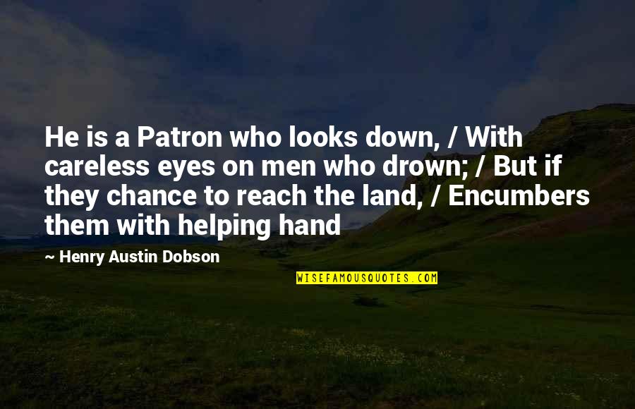Good Ban Appeals Quotes By Henry Austin Dobson: He is a Patron who looks down, /