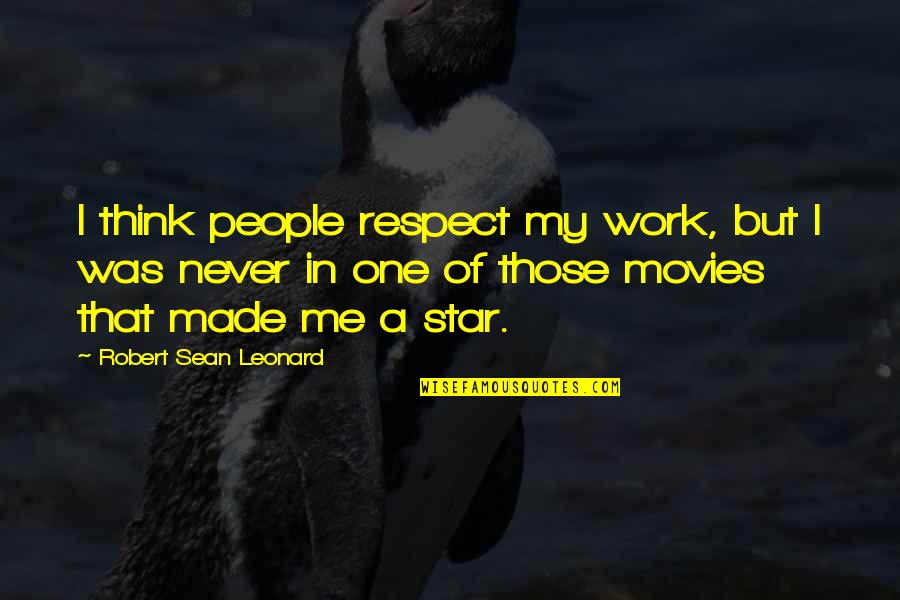 Good Ban Appeals Quotes By Robert Sean Leonard: I think people respect my work, but I