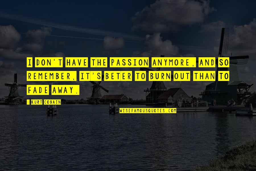 Good Bands Quotes By Kurt Cobain: I don't have the passion anymore, and so