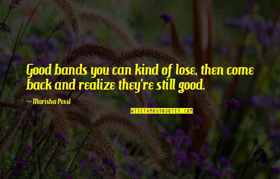 Good Bands Quotes By Marisha Pessl: Good bands you can kind of lose, then