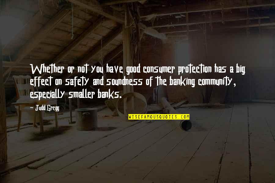 Good Banking Quotes By Judd Gregg: Whether or not you have good consumer protection