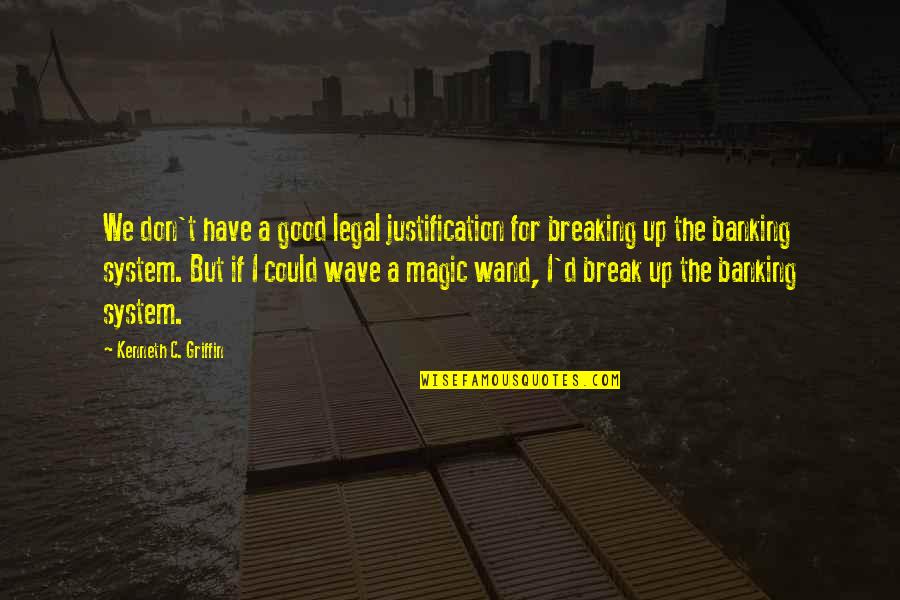 Good Banking Quotes By Kenneth C. Griffin: We don't have a good legal justification for