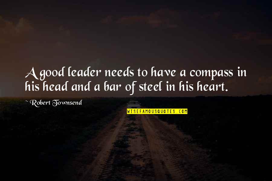 Good Bars Quotes By Robert Townsend: A good leader needs to have a compass Good Bars Quotes By Robert Townsend: A good leader needs to have a compass