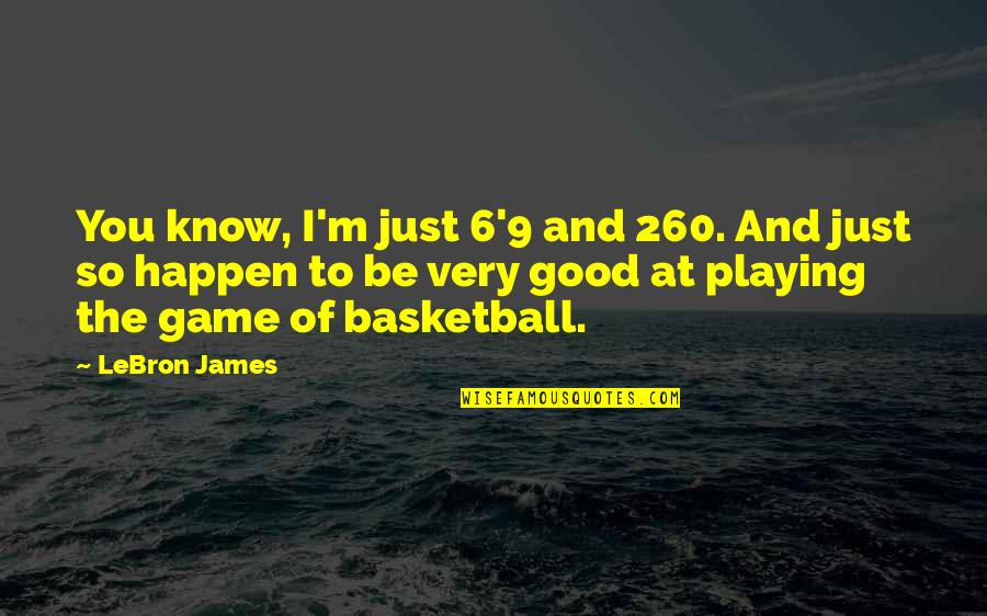 Good Basketball Game Quotes By LeBron James: You know, I'm just 6'9 and 260. And