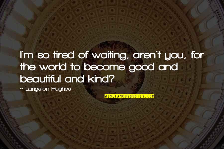 Good Beautiful Quotes By Langston Hughes: I'm so tired of waiting, aren't you, for Good Beautiful Quotes By Langston Hughes: I'm so tired of waiting, aren't you, for