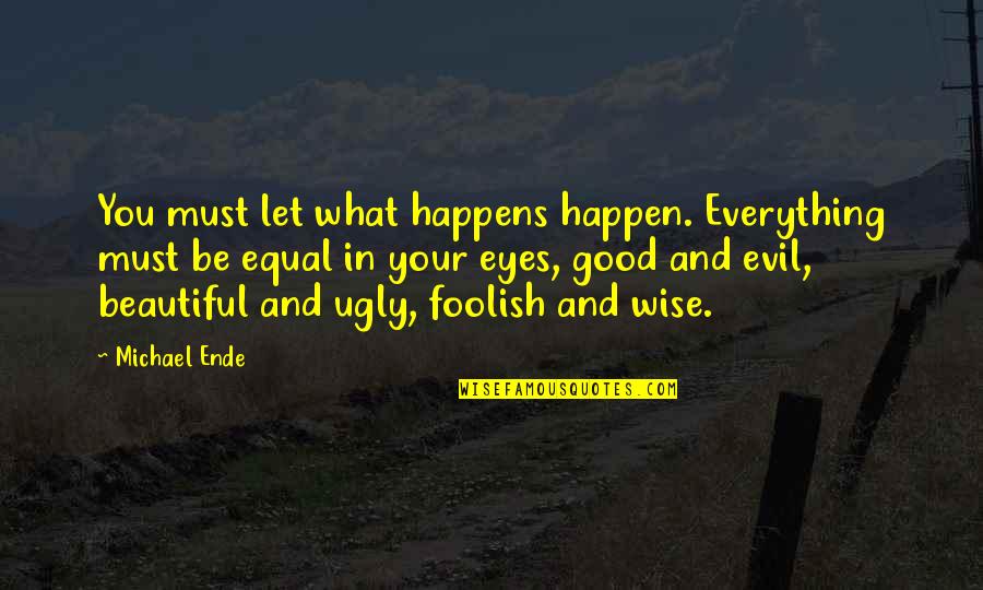 Good Beautiful Quotes By Michael Ende: You must let what happens happen. Everything must Good Beautiful Quotes By Michael Ende: You must let what happens happen. Everything must