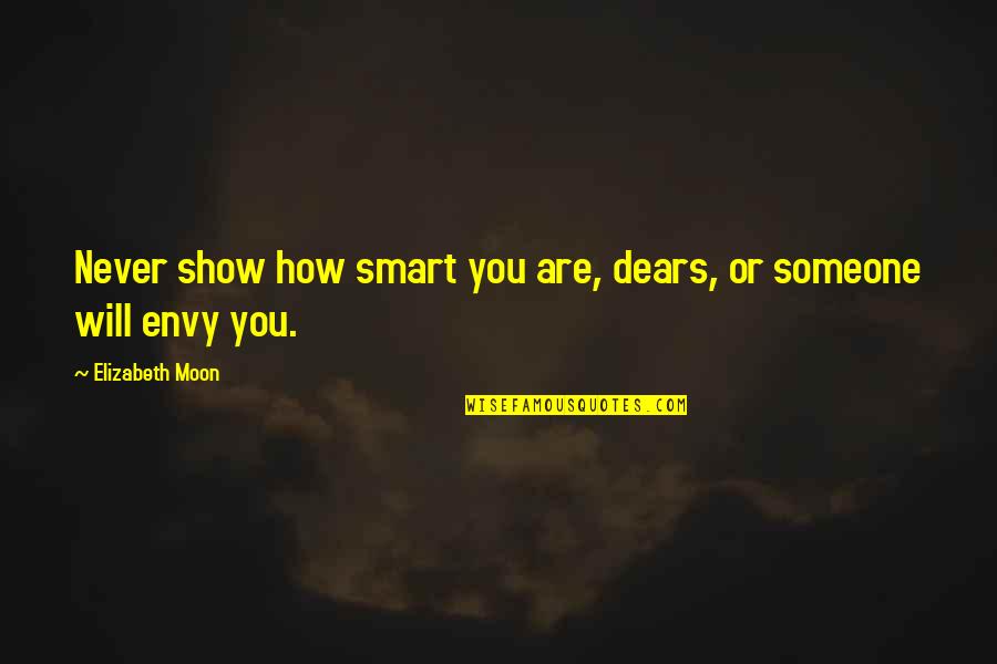 Good Beginner Quotes By Elizabeth Moon: Never show how smart you are, dears, or