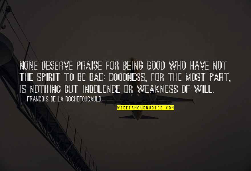 Good Being Bad Quotes By Francois De La Rochefoucauld: None deserve praise for being good who have