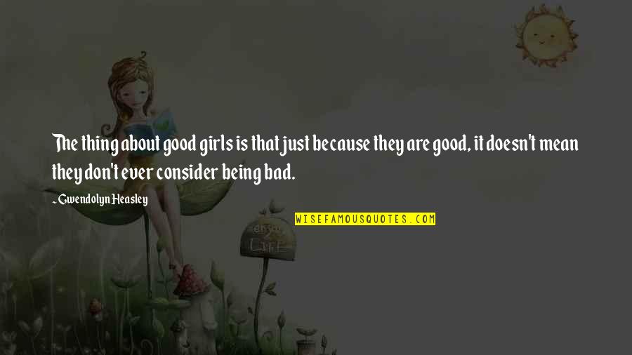 Good Being Bad Quotes By Gwendolyn Heasley: The thing about good girls is that just